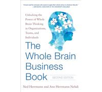 The Whole Brain Business Book, Second Edition: Unlocking the Power of Whole Brain Thinking in Organizations, Teams, and Individuals