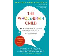 The Whole-Brain Child: 12 Revolutionary Strategies to Nurture Your Child's Devel