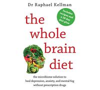 The Whole Brain Diet: the microbiome solution to heal depression, anxiety, and mental fog without prescription drugs