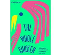The Whole Chicken: 100 easy but innovative ways to cook from beak to tail