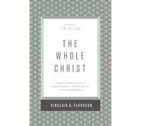 The Whole Christ: Legalism, Antinomianism, and Gospel Assurance-Why the Marrow Controversy Still Matters