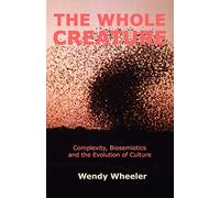 The Whole Creature: Complexity, Biosemiotics and the Evolution of Culture