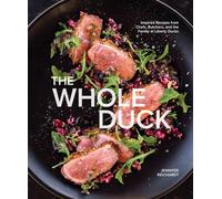 The Whole Duck: Inspired Recipes from Chefs, Butchers, and the Family at Liberty Ducks
