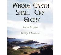 The Whole Earth Shall Cry Glory: Iona Prayers