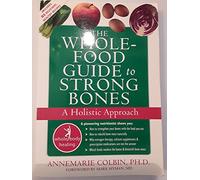 The Whole-Food Guide to Strong Bones: a Holistic Approach (Whole-Body Healing Series)
