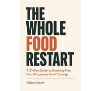 The Whole Food Restart: A 21-Day Guide to Breaking Free From Processed Food Cravings