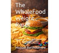 The Whole-Food Weight Reset: A 28-Day Plan to Cut Ultra-Processed Foods, Beat Cravings, and Lose Weight Without Feeling Deprived