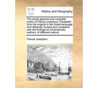The whole genuine and complete works of Flavius Josephus Translated from the original in the Greek language And diligently revised and compared with the writings of contemporary authors, of different