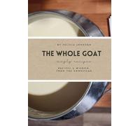 The Whole Goat: Recipes & Wisdom from the Homestead