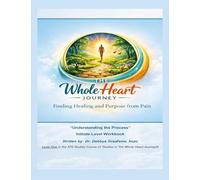 The Whole Heart Journey: Understanding the Process: Finding Healing and Purpose from Pain
