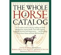 The Whole Horse Catalog: The Complete Guide to Buying, Stabling and Stable Management, Equine Health, Tack, Rider Apparel, Equestrian Activities and ... Else a Horse Owner and Rider Will Ever Need