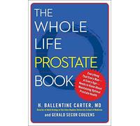 The Whole Life Prostate Book: Everything That Every Man-at Every Age-Needs to Know About Maintaining Optimal Prostate Health