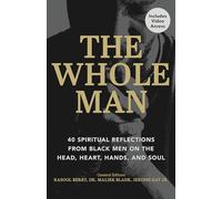 The Whole Man: 40 Spiritual Reflections from Black Men on the Head, Heart, Hands, and Soul