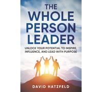 The Whole Person Leader: Unlock your potential to inspire, influence, and lead with purpose: 1