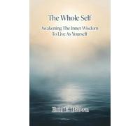 The Whole Self Awakening The Inner Wisdom To Live As Yourself