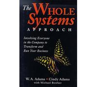 The Whole Systems Approach: Involving Everyone on the Company to Transform and Run Your Business