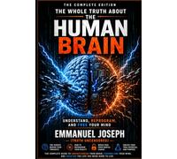 The Whole Truth About the Human Brain - Complete Edition: Neuroscience, Mental Freedom, and Self-Reprogramming: 2 (TOUTE LA VERITE)