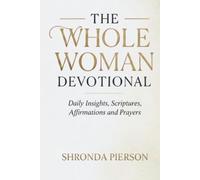 The Whole Woman 40 Day Devotional: Daily Insights, Scriptures, Affirmations and Prayers