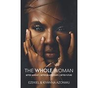 The Whole Woman: Better Mindset Better Relationships Better Future