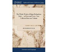 The Whole Works of Major Richardson Pack, ... in Prose and Verse. Now Collected Into One Volume: With Some Account of His Life and Writings, Drawn Up by Himself in the Year M.DCC.XX