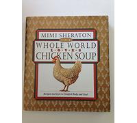 The Whole World Loves Chicken Soup: Recipes and Lore to Comfort Body and Soul