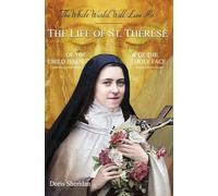 The Whole World Will Love Me: The Life of St. Therese of the Child Jesus and of the Holy Face