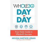 The Whole30 Day by Day: Your Daily Guide to Whole30 Success