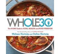 The Whole 30: The official 30-day FULL-COLOUR guide to total health and food freedom