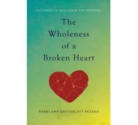 The Wholeness of a Broken Heart : Pathways to Resilience and Renewal