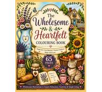 The Wholesome & Heartfelt Colouring Book: Simple Joys Cozy Moments Timeless Traditions Made with Love