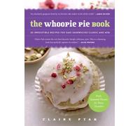 The Whoopie Pie Book: 60 Irresistible Recipes for Cake Sandwiches from the Founder of the Violet Bakery