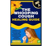 THE WHOOPING COUGH HEALING GUIDE: Essential Advice For Families Caring For Whooping Cough Patients