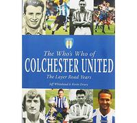 The Who's Who of Colchester United: The Layer Road Years