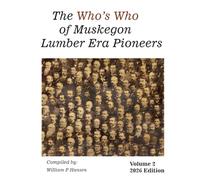 The Who's Who of Muskegon Lumber Era Pioneers: Volume 2: 2026 Edition