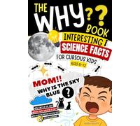 The Why Book | Interesting Science Facts for Curious Kids: "Mom, Why Is the Sky Blue?" 50 Questions with Simple Scientific Answers (Ages 6-12)