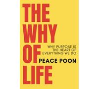 The Why Of Life: Why Purpose Is The Heart Of Everything We Do