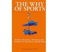 The Why of Sports: Finding Meaning, Presence and Purpose in the Game and Beyond