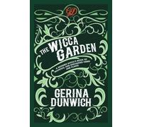 The Wicca Garden: A Modern Witch's Book of Magickal and Enchanted Herbs and Plants