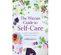 The Wiccan Guide to Self-care: A Witch’s Approach to Healing Yourself