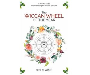 The Wiccan Wheel of the Year: A Witch's Guide to Celebrating the Wiccan Sabbats
