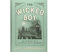 The Wicked Boy: The Mystery of a Victorian Child Murderer