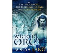 The Wicked Orc: or The Wicked Orc, the Beguiling Elf, and the Caged Princess