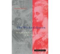 The Wicked Queen - The Origins of the Myth of Marie-Antoinette