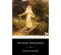 The Wide, Wide World: The Original 1850 Classic Masterpiece about Spiritual Growth