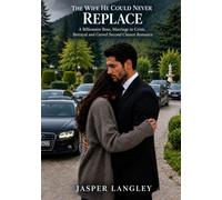 THE WIFE HE COULD NEVER REPLACE: A Billionaire Boss, Marriage in Crisis, Betrayal and Grovel Second Chance Romance