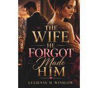 The Wife He Forgot Made Him: A Marriage-in-Crisis Romance About Betrayal, Regret, and Redemption