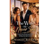 The Wife He Never Saw: A Second Chance Billionaire Romance About a Marriage in Crisis, an Epic Grovel, and the Husband Who Woke Up Too Late