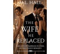 The Wife He Replaced: A Billionaire Marriage-in-Crisis, Second Chance Romance (Billionaire Grovel and Redemption)
