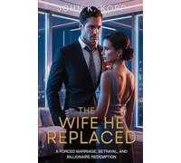 The Wife He Replaced: A Forced Marriage, Betrayal, and Billionaire Redemption