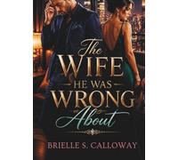 The Wife He Was Wrong About: A Billionaire Grovel Romance of Loss, Regret, and Earning Her Love Back